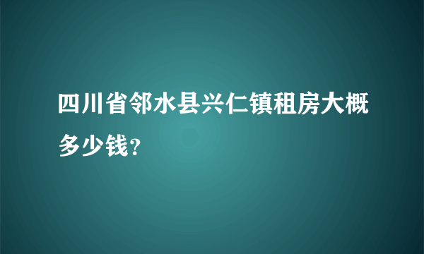 四川省邻水县兴仁镇租房大概多少钱？
