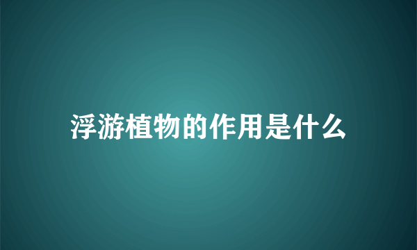 浮游植物的作用是什么
