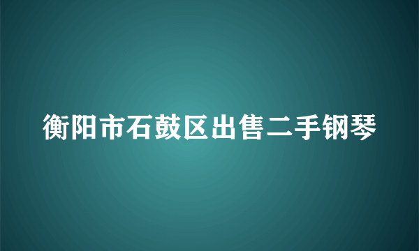 衡阳市石鼓区出售二手钢琴