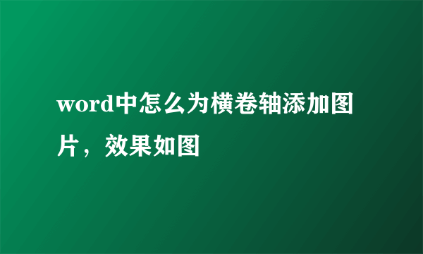 word中怎么为横卷轴添加图片，效果如图