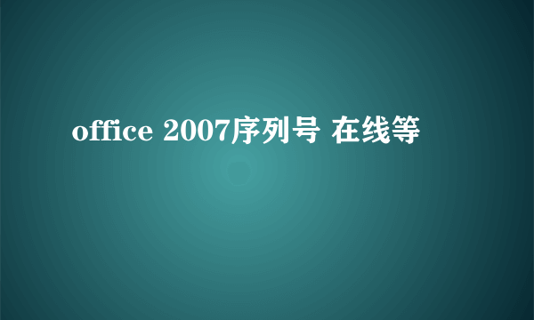 office 2007序列号 在线等