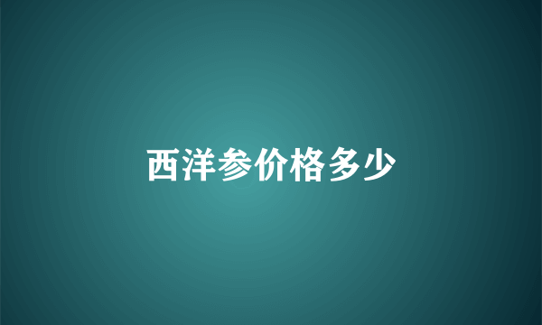 西洋参价格多少