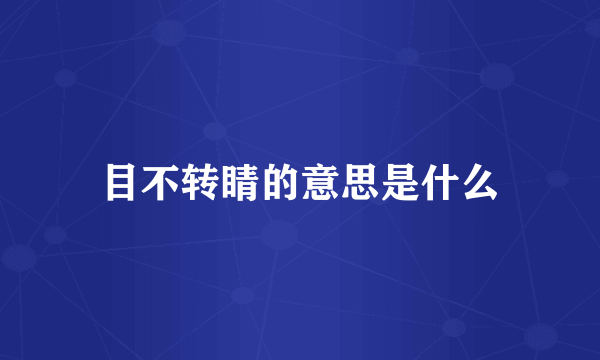 目不转睛的意思是什么