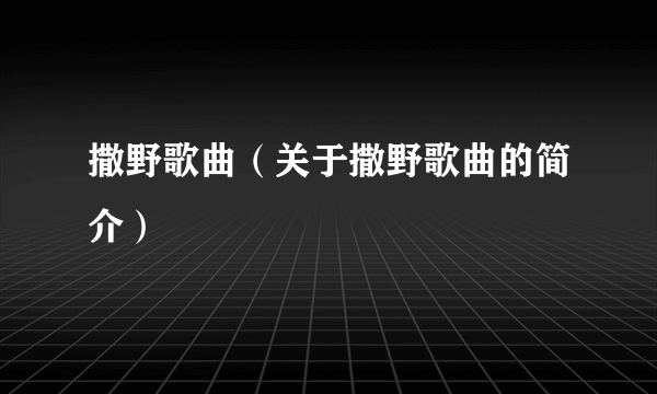 撒野歌曲（关于撒野歌曲的简介）