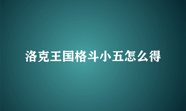 洛克王国格斗小五怎么得