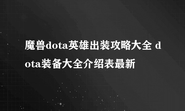魔兽dota英雄出装攻略大全 dota装备大全介绍表最新