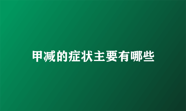 甲减的症状主要有哪些