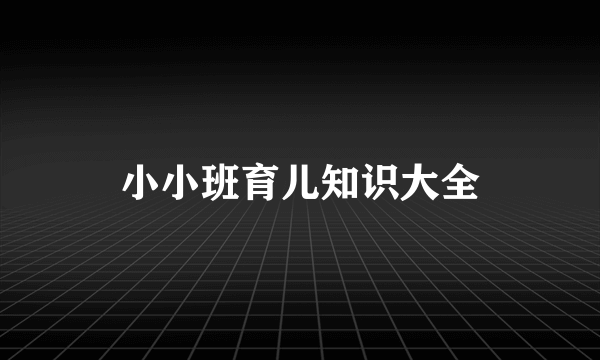 小小班育儿知识大全