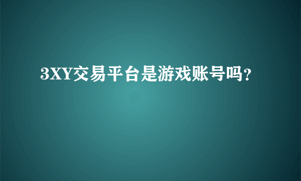 3XY交易平台是游戏账号吗？