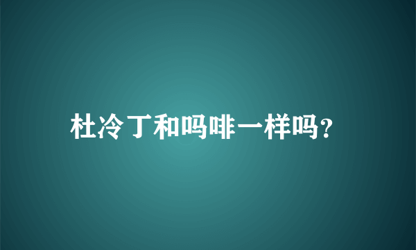 杜冷丁和吗啡一样吗？
