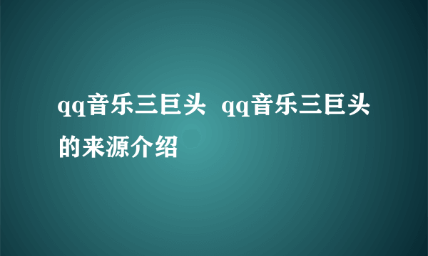 qq音乐三巨头  qq音乐三巨头的来源介绍