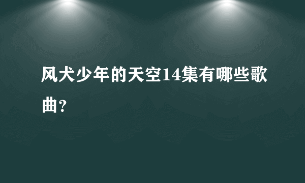 风犬少年的天空14集有哪些歌曲？