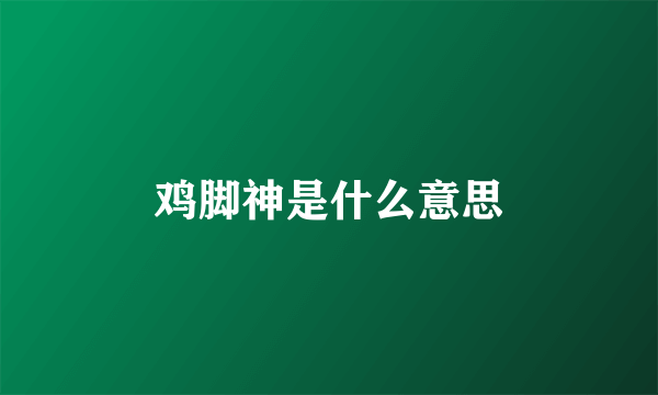 鸡脚神是什么意思