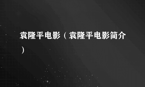 袁隆平电影（袁隆平电影简介）