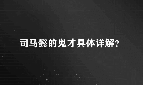 司马懿的鬼才具体详解？
