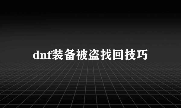 dnf装备被盗找回技巧