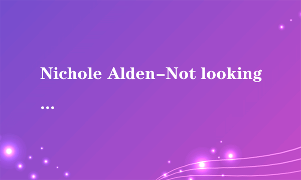 Nichole Alden-Not looking back歌词翻译
