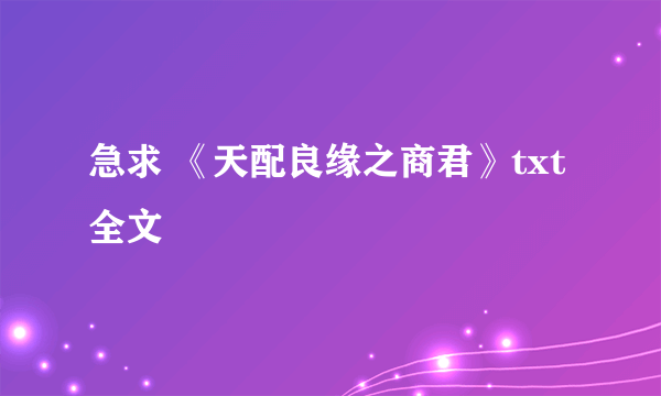 急求 《天配良缘之商君》txt全文
