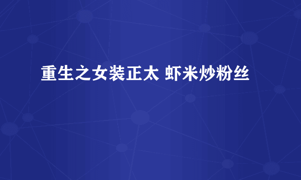 重生之女装正太 虾米炒粉丝
