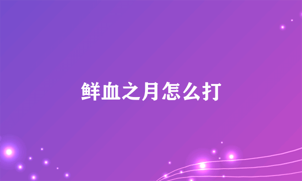 鲜血之月怎么打