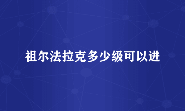 祖尔法拉克多少级可以进