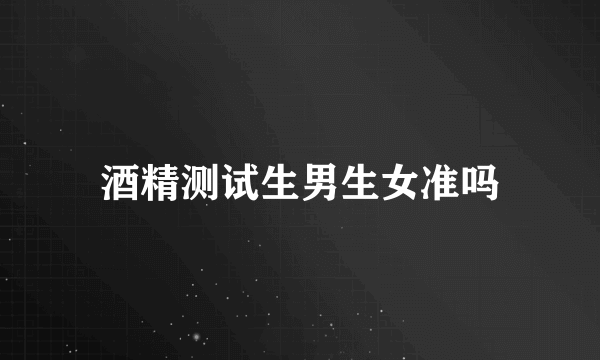 酒精测试生男生女准吗