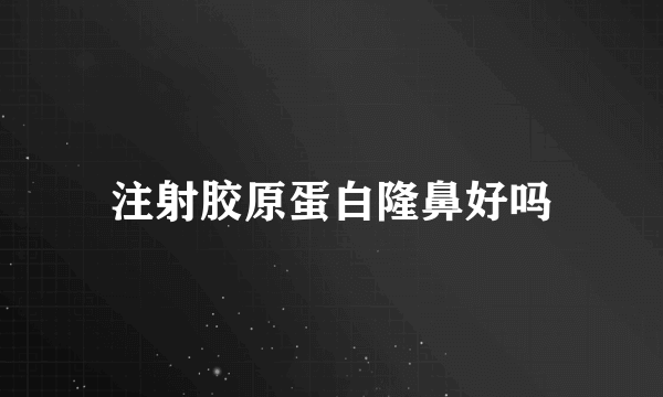 注射胶原蛋白隆鼻好吗