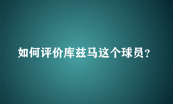 如何评价库兹马这个球员？