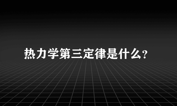热力学第三定律是什么？