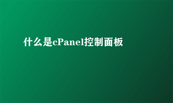什么是cPanel控制面板