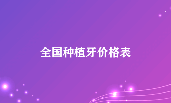 全国种植牙价格表