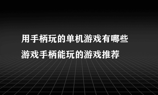 用手柄玩的单机游戏有哪些 游戏手柄能玩的游戏推荐