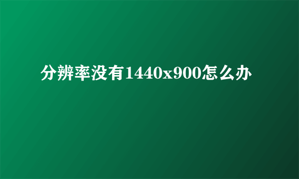 分辨率没有1440x900怎么办