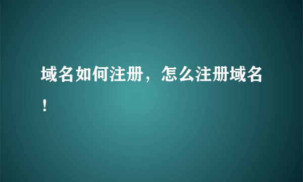 域名如何注册，怎么注册域名！