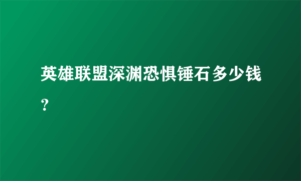 英雄联盟深渊恐惧锤石多少钱？