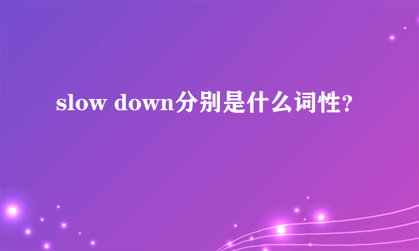 slow down分别是什么词性？