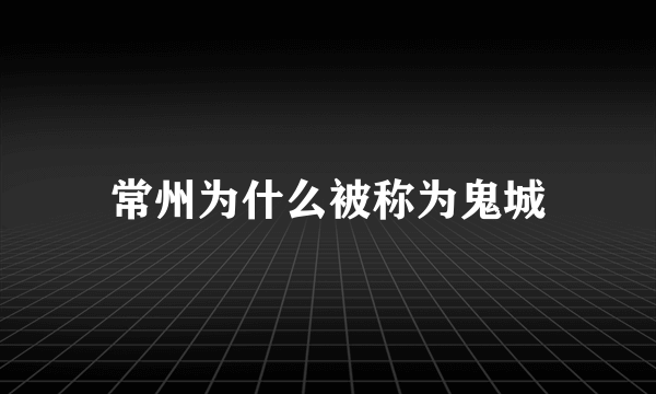 常州为什么被称为鬼城