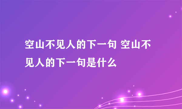 空山不见人的下一句 空山不见人的下一句是什么