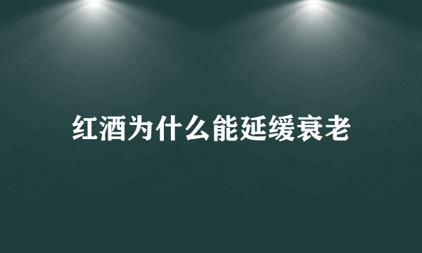 红酒为什么能延缓衰老