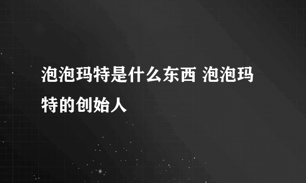 泡泡玛特是什么东西 泡泡玛特的创始人