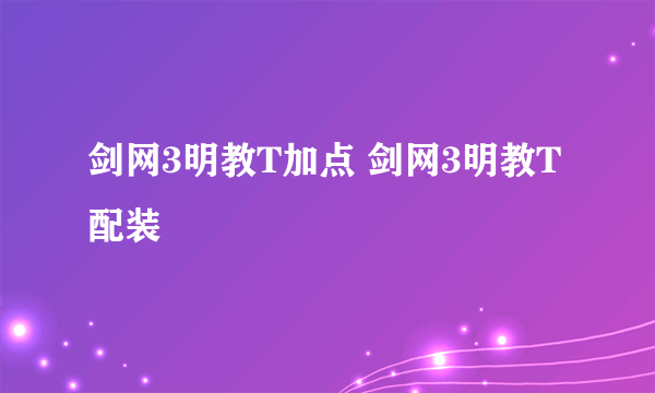 剑网3明教T加点 剑网3明教T配装