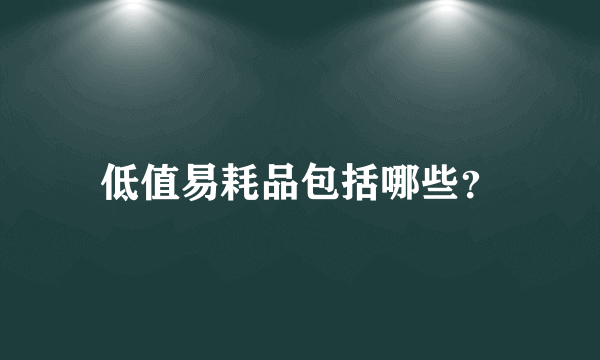 低值易耗品包括哪些？