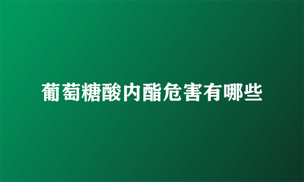 葡萄糖酸内酯危害有哪些
