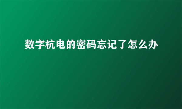 数字杭电的密码忘记了怎么办