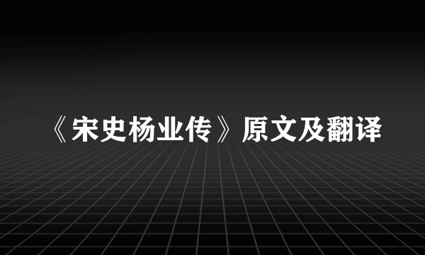 《宋史杨业传》原文及翻译