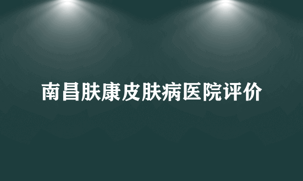 南昌肤康皮肤病医院评价