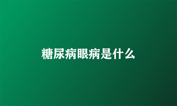 糖尿病眼病是什么