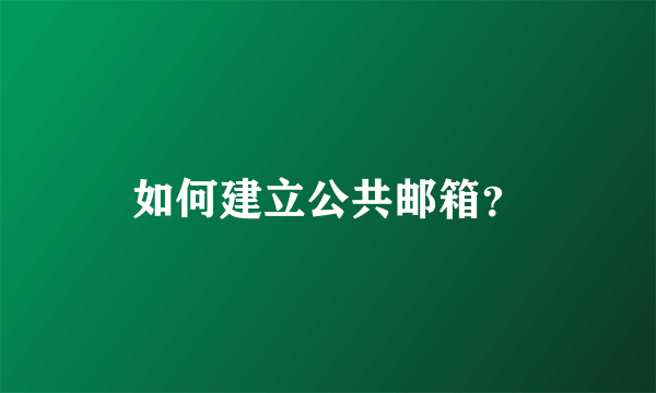 如何建立公共邮箱？