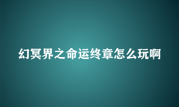 幻冥界之命运终章怎么玩啊