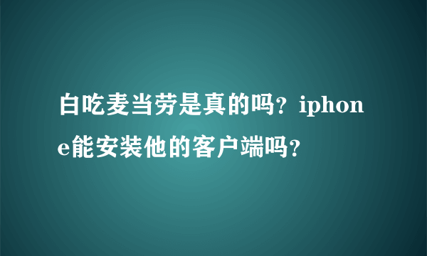 白吃麦当劳是真的吗？iphone能安装他的客户端吗？